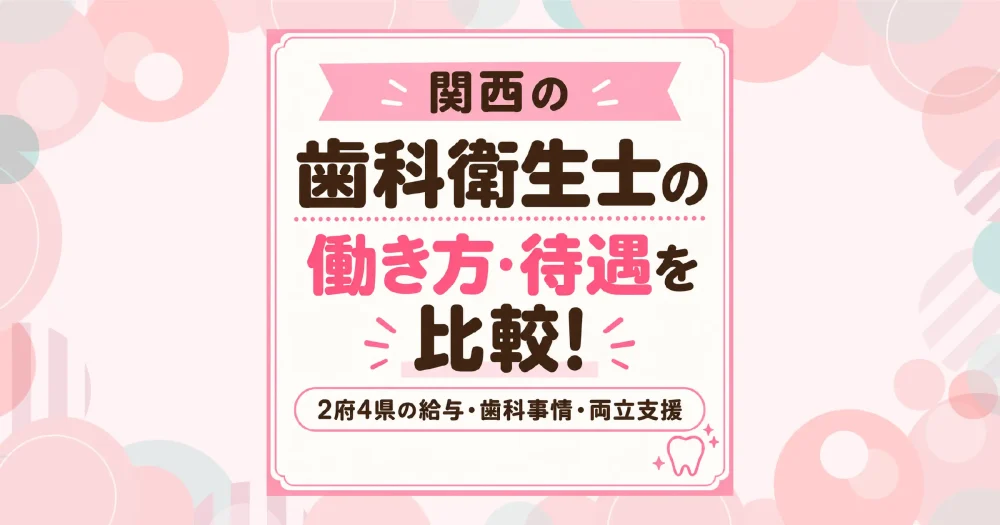 関西の歯科衛生士の働き方・待遇を比較｜2府4県の給与・歯科事情・両立支援