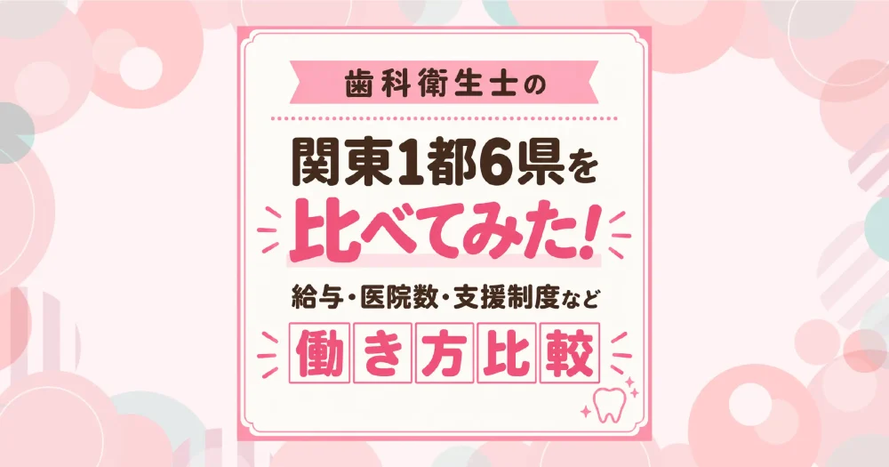 関東の歯科衛生士、働く環境はどう違う？1都6県の給与・子育て事情を比較
