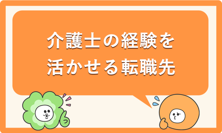 介護士の経験を最大限に活かせる転職先や業種・職種は？