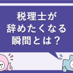 税理士が辞めたくなる瞬間とは？